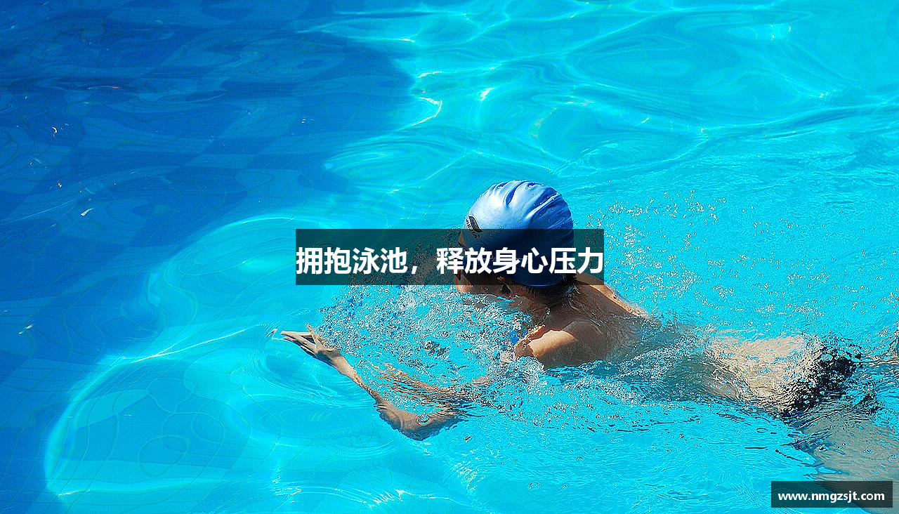 拥抱泳池，释放身心压力